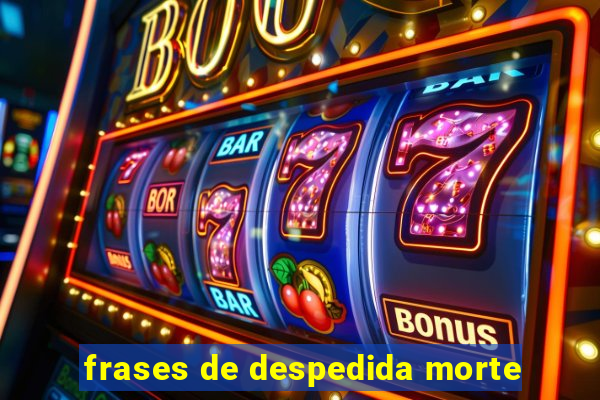 frases de despedida morte